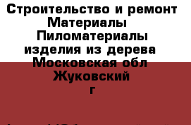 Строительство и ремонт Материалы - Пиломатериалы,изделия из дерева. Московская обл.,Жуковский г.